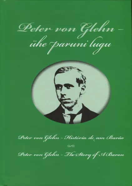 Peter von Glehn - ühe paruni lugu. Peter von Glehn - Historia de un Barao. Peter von Glehn - The Story of a Baron