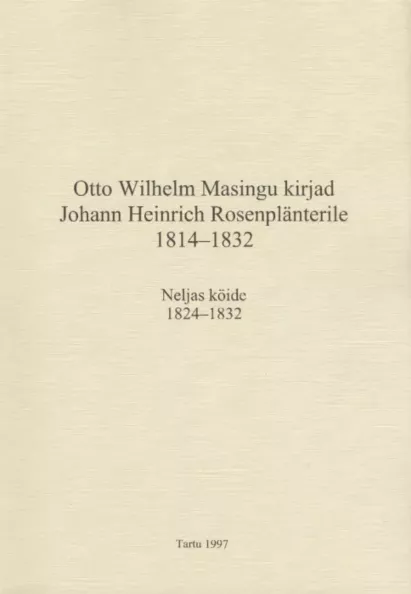 Otto Wilhelm Masingu kirjad Johann Heinrich Rosenplänterile 1814-1832 4. osa